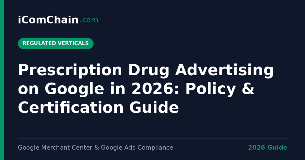 Prescription drug advertising on Google in 2026 policy and certification guide — iComChain