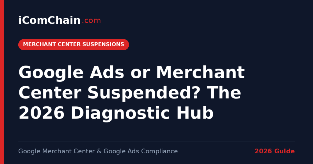 Google Ads or Merchant Center suspended 2026 diagnostic hub — iComChain