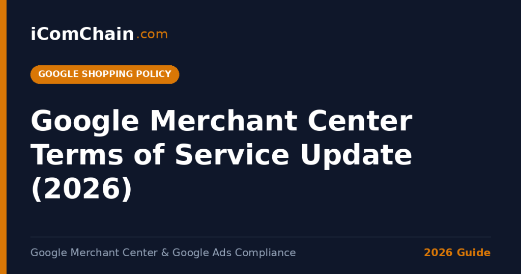 Google Merchant Center Terms of Service update 2026 — iComChain