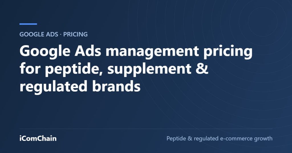 Google Ads management pricing for peptide, supplement & regulated brands (iComChain guide)