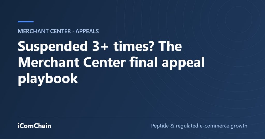 Suspended 3+ times? The Merchant Center final appeal playbook (iComChain guide)