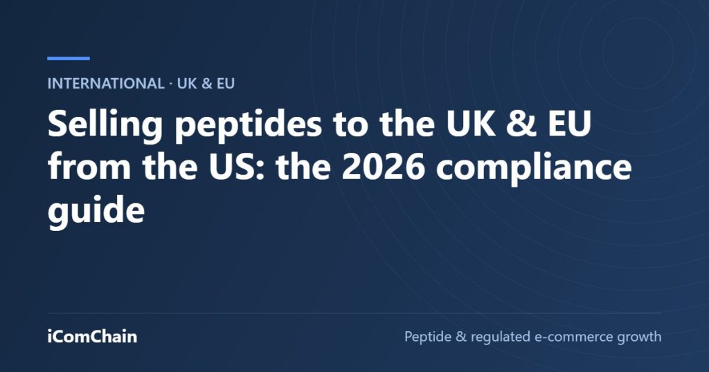 Selling peptides to the UK & EU from the US: the 2026 compliance guide (iComChain guide)